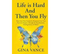 Life is Hard And Then You Fly: How Your Nine Instinctive Responses Can Turn Pain into Purpose Through the Revolutionary Power of SMGI®