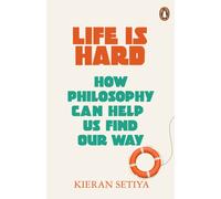 Life Is Hard : How Philosophy Can Help Us Find Our Way