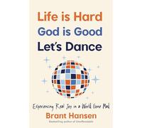 Life Is Hard. God Is Good. Let's Dance. : Experiencing Real Joy in a World Gone Mad