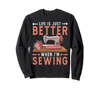 Life Is Just Better When I'm Sewing Funny Quilter Sewist Sweatshirt