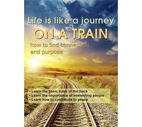 Life is Like a Journey on a Train - How to Find Connection & Purpose