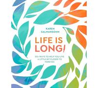 Life Is Long!: 50 Ways to Help You Live a Little Bit Closer to Forever