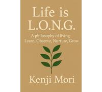 Life is Long: A philosophy of living: Learn, Observe, Nurture, Grow