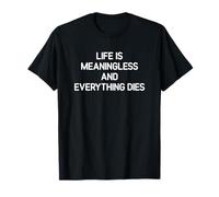 Life Is Meaningless And Everything Dies, Funny, Jokes T-Shirt