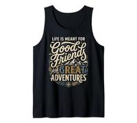 Life is Meant for Good Friends and Great Adventures Tank Top