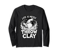 Life is Messy Throw Clay Pottery Humor Ceramics Artist Long Sleeve T-Shirt