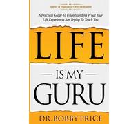 Life Is My Guru: A Practical Guide to Understanding What Your Life Experiences Are Trying to Teach You