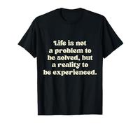 Life is not a Problem to be Solved, but a Reality to be... T-Shirt