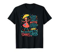 Life is Not About Waiting Storm to Pass but Dance in Rain T-Shirt
