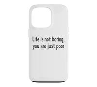 Life is Not Boring You Are Just Poor Funny Sarcastic Quote Case for iPhone 13 Pro