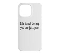 Life is Not Boring You Are Just Poor Funny Sarcastic Quote Case for iPhone 14 Pro Max