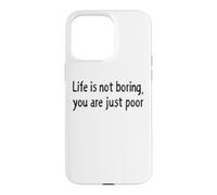 Life is Not Boring You Are Just Poor Funny Sarcastic Quote Case for iPhone 15 Pro Max