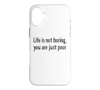 Life is Not Boring You Are Just Poor Funny Sarcastic Quote Case for iPhone 16 Plus