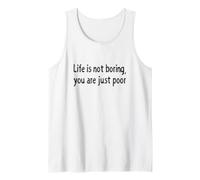 Life is Not Boring You are Just Poor Funny Sarcastic Quote Tank Top
