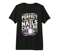 Life is Not Perfect but Your Nails Can Be Nail Tech Premium T-Shirt