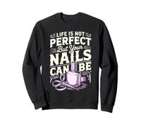 Life Is Not Perfect but Your Nails Can Be Nail Tech Sweatshirt