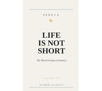 Life Is Not Short: The Moral Essays of Seneca (Daimon Classics)