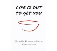 Life is Out to Get You: Talks on Zen Meditation and Practice