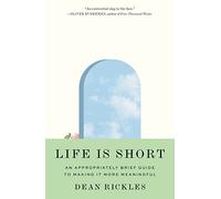 Life Is Short : An Appropriately Brief Guide to Making It More Meaningful