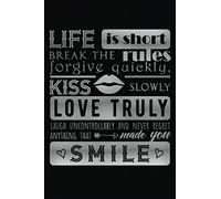 Life Is Short - Break The Rules - Forgive Quickly - Kiss Slowly - Love Truly - Laugh Uncontrollably: Lined Journal Notebook, 6 x 9 - 120 Pages, ... Journal, Birthday Gift or Mother's Day Gift.