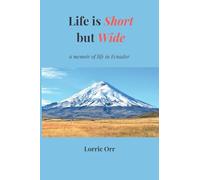 Life is Short but Wide: Memoir of a life in Ecuador