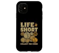 Life Is Short Collect The Coins Numismatist Hobby Case for iPhone 11
