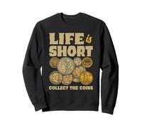 Life Is Short Collect The Coins Numismatist Hobby Sweatshirt