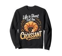 Life Is Short Eat the Croissant Pastry French Bakery Sweatshirt
