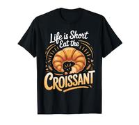 Life is Short Eat the Croissant Pastry French Bakery T-Shirt