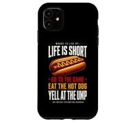 Life Is Short - Go To The Game and Eat Hot Dog Yell At Ump Case for iPhone 11