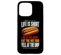Life Is Short - Go To The Game and Eat Hot Dog Yell At Ump Case for iPhone 15 Pro Max