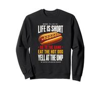Life Is Short - Go To The Game and Eat Hot Dog Yell At Ump Sweatshirt