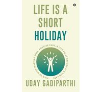 Life is Short Holiday: How to Stop Wasting Time, Forgive Fast, and Live Fully Before It's Too Late