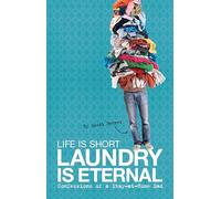 Life Is Short, Laundry Is Eternal: Confessions of a Stay-at-Home Dad