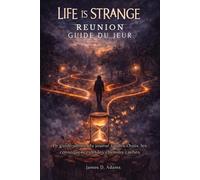 Life Is Strange Reunion Guide du jeu: Le guide ultime du joueur sur les choix, les conséquences et les chemins cachés