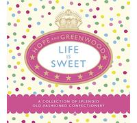 Life is Sweet: A Collection of Splendid Old-Fashioned Confectionery