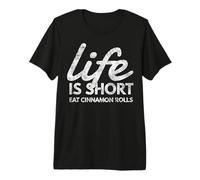 Life is Too Short Eat Cinnamon Rolls Baker Cinnamon Lover Premium T-Shirt