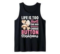 Life is Too Short for Bad Mushrooms Choose Button Mushrooms Tank Top