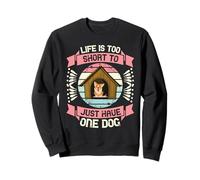 Life Is Too Short To Just Have One Dog Sweatshirt