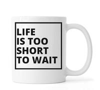 Life is Too Short to Wait Ceramic Tea Coffee Mug White
