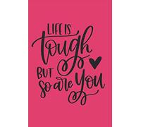 Life Is Tough But So Are You: Lined Journal 6x9 inches, 120 Pages | Motivational Notebook To help You Stay Positive And Inspired