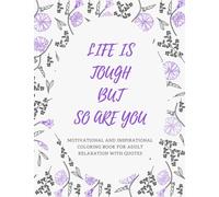 Life Is Tough But So Are You: Motivational and Inspirational Coloring Book for Adult Relaxation With Quotes