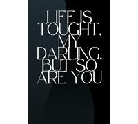 Life Is Tought, My Darling, But So Are You: Stay strong, because you're built to overcome"