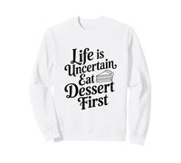 Life is Uncertain Eat Dessert First Funny Quote Sweatshirt