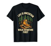 Life Is Uncertain Walk In Nature First Hiking Outdoor T-Shirt