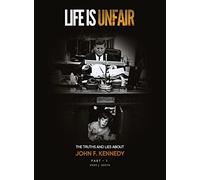 Life Is Unfair: The Truths And Lies About John F. Kennedy: 1 (Tome I)