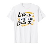 Life is What You Bake It Bread Expert Pastry Chef Bakery Value Graphic T-Shirt