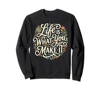 Life Is What You Make It Inspirational Positive Quote Sweatshirt
