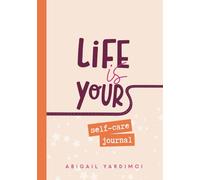 Life is Yours Self-Care Journal - a totally fillable journal to help you reflect, rise and reclaim your own story: Embrace the art of rising again (Life Is Yours Trilogy)