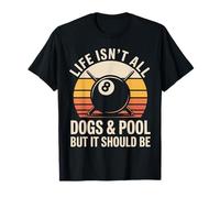Life Isn’t All Dogs and Pool Funny Billiards T-Shirt